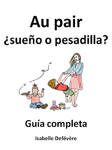 Au pair ¿sueño o pesadilla?: Guía completa para au pairs Au pair ¿sueño o pesadilla?: Guía completa para au pairs