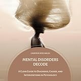 Mental Disorders Decode: A Clear Guide to Diagnosis, Causes, and Interventions in Psychology