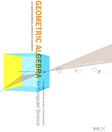 Geometric Algebra for Computer Science (Revised Edition): An Object-Oriented Approach to Geometry (The Morgan Kaufmann Series in Computer Graphics)