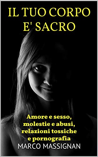  IL TUO CORPO E\' SACRO: Amore e sesso, molestie e abusi, relazioni tossiche e pornografia