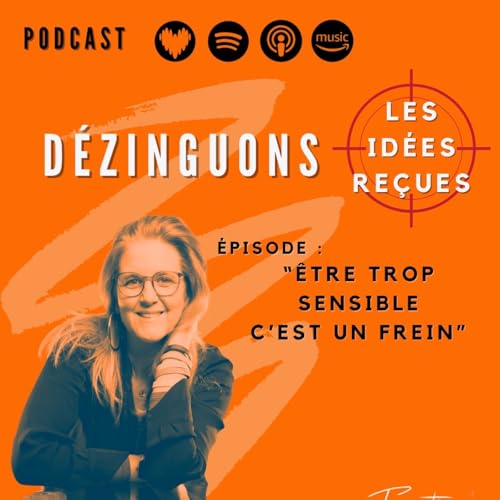 D&eacute;zinguons les id&eacute;es re&ccedil;ues : "&Ecirc;tre trop sensible, c'est un frein"