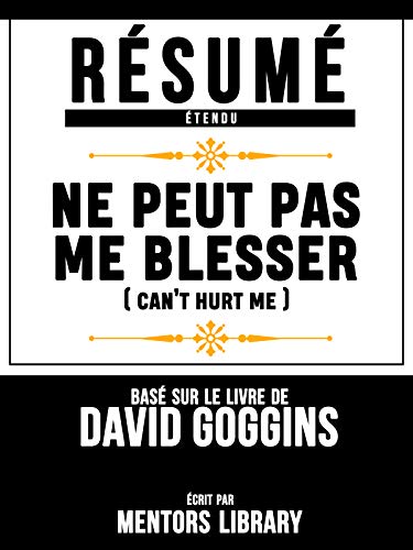 Résumé Etendu: Ne Peut Pas Me Blesser (Cant Hurt Me) - Basé Sur Le Livre De David Goggins (French Ed