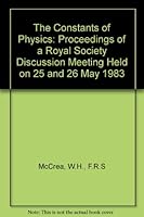 The Constants of Physics: Proceedings of a Royal Society Discussion Meeting Held on 25 and 26 May 1983 0854032657 Book Cover