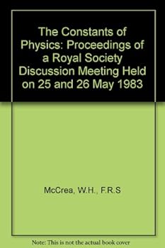 The Constants of Physics: Proceedings of a Royal Society Discussion Meeting Held on 25 and 26 May 1983