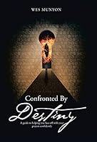 Confronted By Destiny: A guide to helping you face off with your prayers confidently 1490882448 Book Cover