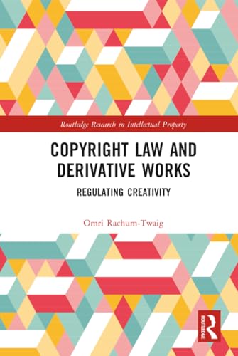 Copyright Law and Derivative Works (Routledge Research in Intellectual Property)