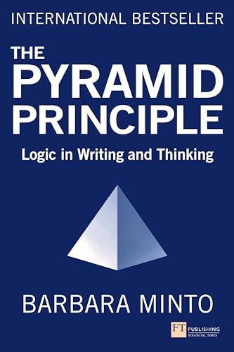 Pyramid Principle, The: Logic in Writing and Thinking (Financial Times Series)