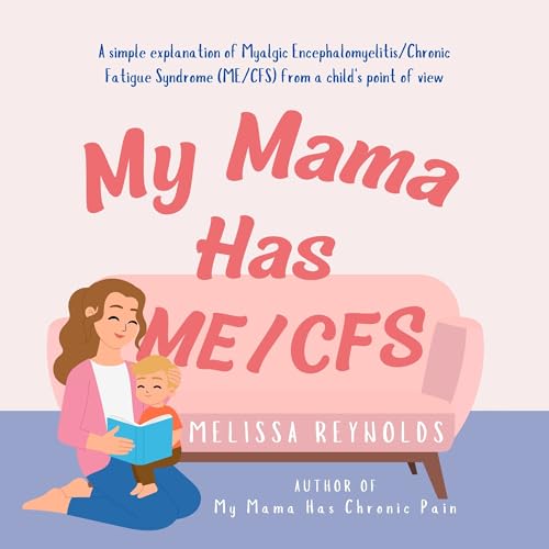 My Mama Has ME/CFS: A Simple Explanation of Myalgic Encephalomyelitis/Chronic Fatigue Syndrome (The My Mama Series)