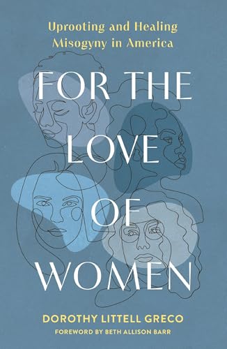For the Love of Women: Uprooting and Healing Misogyny in America