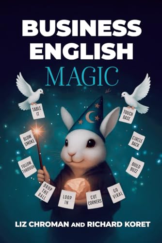 Business English Magic: Enchanting Visual Expressions That Work Like A Secret Charm (American Idioms)