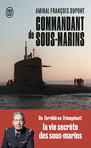 Commandant de sous-marins: Du Terrible au Triomphant, la vie secrète des sous-marins