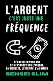 L'argent, c'est juste une fréquence: Démanteler 2000 ans de mensonges sur...