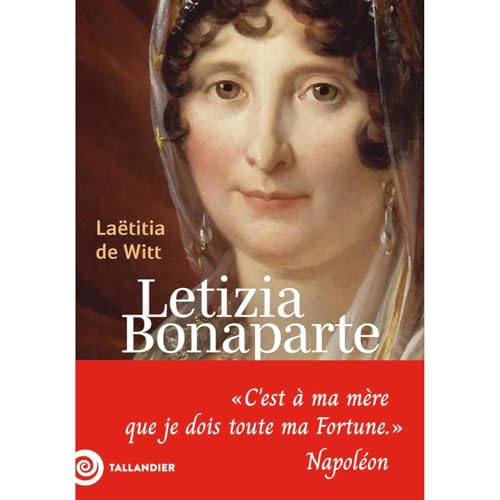Letizia Bonaparte: &laquo; C'est &agrave; ma m&egrave;re que je dois toute ma Fortune &raquo; - La&euml;titia de Witt