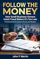 Follow the Money: How Small Business Owners Catch Fraud Before It's Too Late B0G4VXBZTL Book Cover