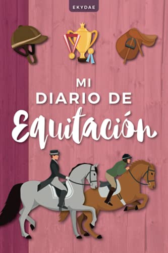 Mi Diario de Equitación: Bitácora de trabajo ecuestre a rellenar para jinetes y amazonas | Planificador ecuestre (Diarios de Equitación)