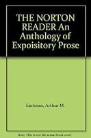 THE NORTON READER; AN ANTHOLOGY OF EXPOSITORY PROSE. ARTHUR M. EASTMAN, GENERAL ED B000JVAL7C Book Cover
