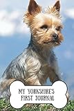  My Yorkshire\'s First Journal: Puppy’s First 100 Days  The Ideal Gift For The New Dog Owner  Memory Book  Pup’s Best Moments  Yorkshire Terrier  Toy Dog  6 x 9  110 Pages  Glossy Cover
