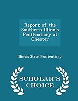 Report of the Southern Illinois Penitentiary at Chester - Scholar's Choice Edition 1298098645 Book Cover