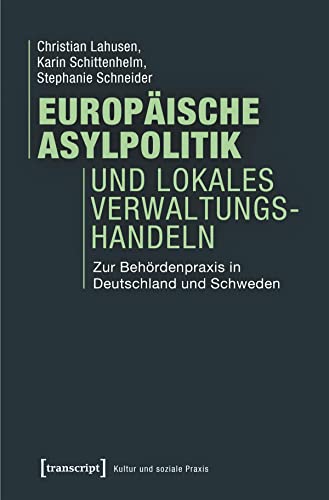 Europäische Asylpolitik und lokales Verwaltungshandeln: Zur Behördenpraxis in Deutschland und Schweden (Kultur und soziale Praxis) (German Edition)