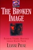 The Broken Image: Restoring Personal Wholeness through Healing Prayer