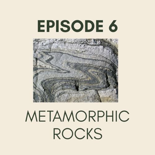 Episode 6: Metamorphic Rocks