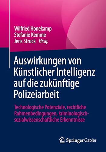 Auswirkungen von Künstlicher Intelligenz auf die zukünftige Polizeiarbeit: Technologische Potenziale, rechtliche Rahmenbedingungen, kriminologisch-sozialwissenschaftliche Erkenntnisse
