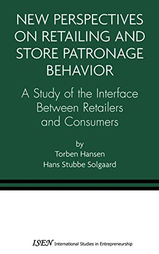 New Perspectives on Retailing and Store Patronage Behavior: A Study of the interface between retailers and consumers (International Studies in Entrepreneurship, 4)