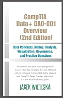 CompTIA Data+ DA0-001 Overview (2nd Edition): Data Concepts, Mining, Analysis, Visualization, Governance, and Practice Questions (Data Mastery Series) B0F66BQPXC Book Cover