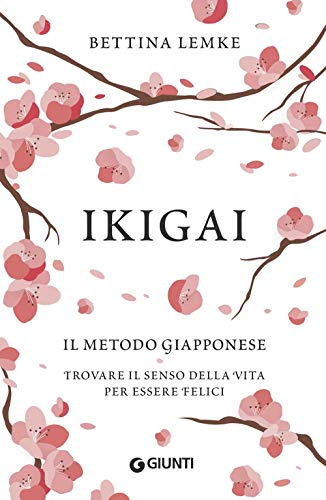 Ikigai: Il metodo giapponese. Trovare il senso della vita per essere fe