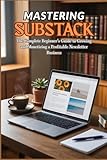newsletter template  MASTERING SUBSTACK: The Complete Beginner’s Guide to Growing and Monetizing a Profitable Newsletter Business