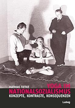 Yoga im Nationalsozialismus: Konzepte, Kontraste, Konsequenzen