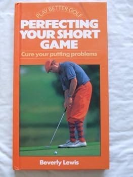 Hardcover Perfecting Your Short Game: Cure Your Putting Problems (Play Better Golf Series) Book