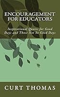 Encouragement for Educators: Inspirational Quotes for Good Days and Those Not So Good Days 0996197710 Book Cover