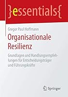 Organisationale Resilienz: Grundlagen und Handlungsempfehlungen für Entscheidungsträger und Führungskräfte (essentials) 3658128895 Book Cover