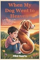 When My Dog Went to Heaven: A Heartfelt Story that Helps Parents Open up to Children, to Understand Loss, Remember Their Pet, and Celebrate Love That Never Ends B0G3GXHWXF Book Cover