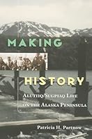 Making History: Alutiiq/Sugpiaq Life on the Alaska Peninsula. 1889963399 Book Cover