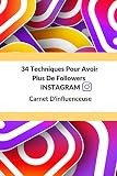 34 techniques pour avoir plus de followers Instagram: 34 technique applicable pour apporté de la valeur et des followers sur votre compte instagram (French Edition)