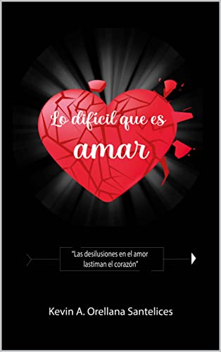 Lo díficil que es amar: "Las desilusiones lastiman el corazón" (Spanish Edition)