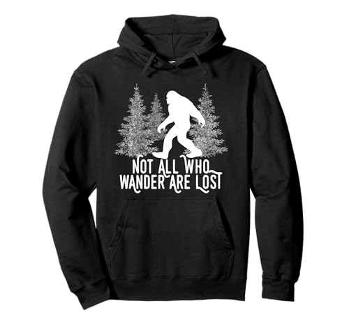 Sasquatch Bigfoot Not All Who Wander Are Lost Hoodie Gift Pullover Hoodie