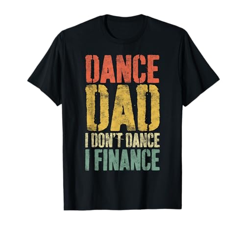 Camisa Dance Dad I Don't Dance I Finance Daddy Fathers Day Camiseta