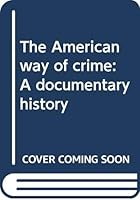 The American way of crime: A documentary history 0275220605 Book Cover