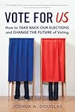 Vote for US: How to Take Back Our Elections and Change the Future of Voting