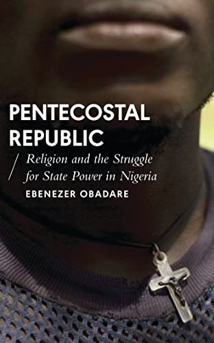 Pentecostal Republic: Religion and the Struggle for State Power in Nigeria (African Arguments)