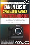  Canon EOS R1 Spiegellose Kamera Benutzerhandbuch: Der Komplette Leitfaden zur Beherrschung Aller Funktionen, von der Grundeinrichtung bis zu Fortgeschrittenen Techniken