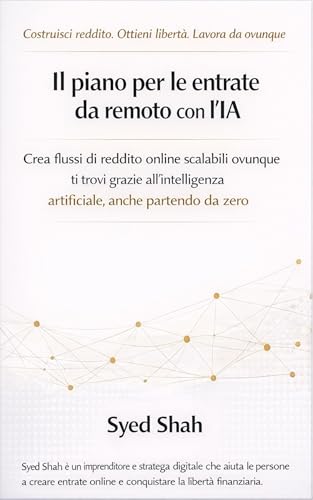Il piano per le entrate da remoto con l'IA: Crea flussi di reddito online scalabili ovunque ti trovi grazie all'intelligenza artificiale, anche partendo da zero.