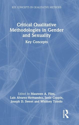 Critical Qualitative Methodologies in Gender and Sexuality: Key Concepts (Key Concepts in Qualitative Methods)