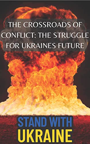 The Crossroads of Conflict: The Struggle for Ukraine's Future (Stand With Ukriane)