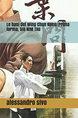 Le basi del Wing Chun Kuen: Prima forma, SIU NIM TAU ( VOL. 1