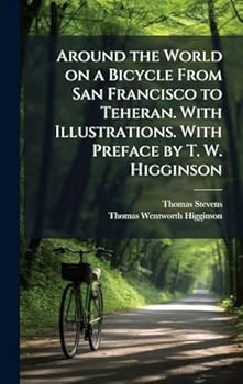 Hardcover Around the World on a Bicycle From San Francisco to Teheran. With Illustrations. With Preface by T. W. Higginson Book