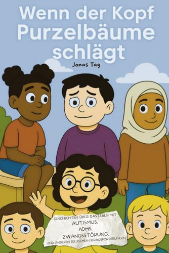 Wenn der Kopf Purzelbäume schlägt: Geschichten über das Leben mit Autismus, ADHS, Zwangsstörung und anderen seelischen Herausforderungen